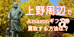 amazonギフト券買取を上野(東京)で行う方法