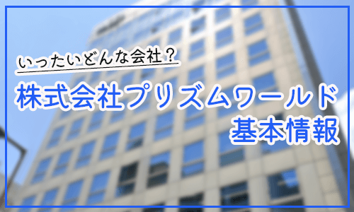 株式会社PRISMWORLD(プリズムワールド)の基本情報