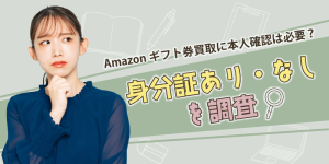 Amazonギフト券買取に本人確認は必要？