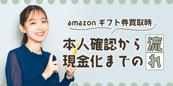 アマギフ買取時の本人確認から現金化までの流れ